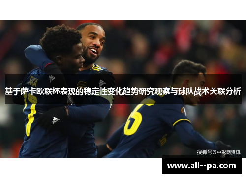 基于萨卡欧联杯表现的稳定性变化趋势研究观察与球队战术关联分析