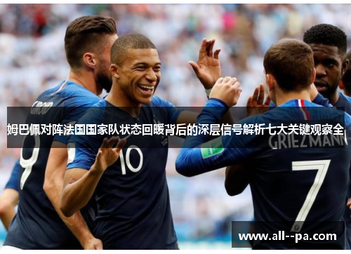 姆巴佩对阵法国国家队状态回暖背后的深层信号解析七大关键观察全 姆巴佩对阵法国国家队状态回暖背后的深层信号解析七大关键观察全